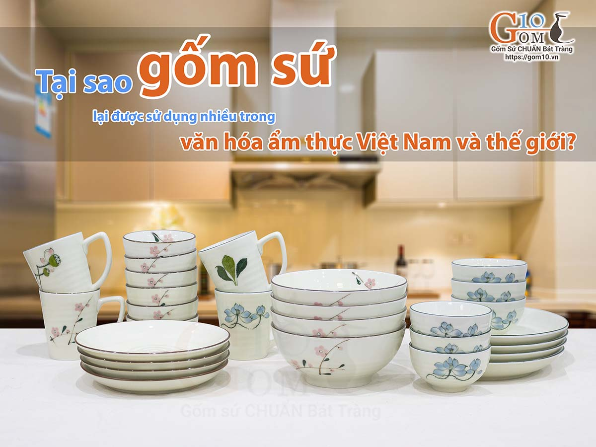 Tại sao gốm sứ lại được sử dụng nhiều trong văn hóa ẩm thực Việt Nam và thế giới?