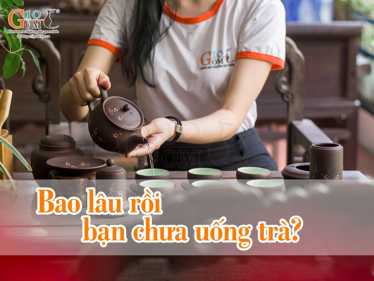 Bao lâu rồi bạn chưa uống trà?