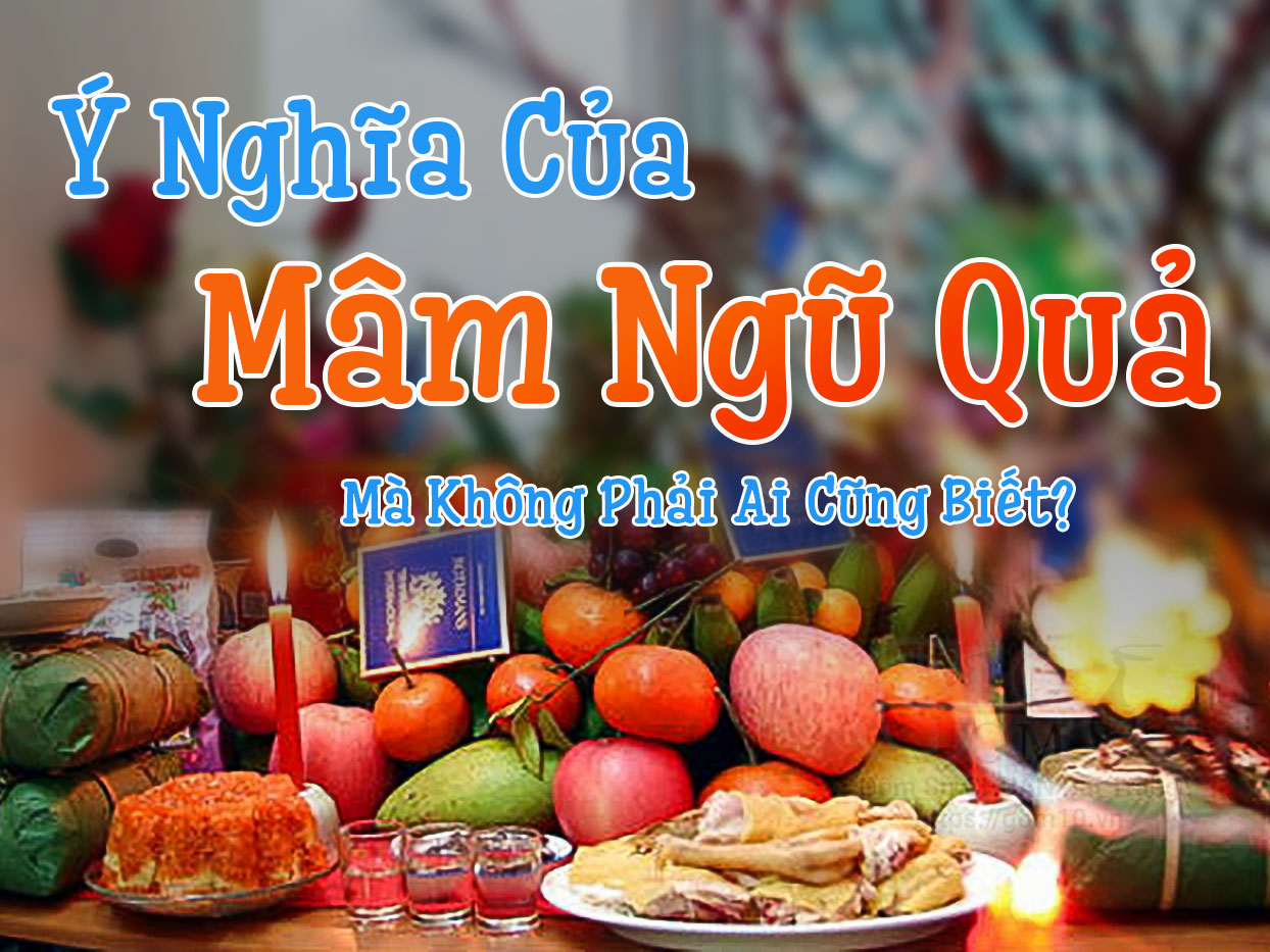 Ý Nghĩa Của Mâm Ngũ Quả Mà Không Phải Ai Cũng Biết?