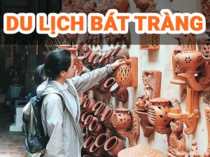 Kinh Nghiệm Du Lịch Bát Tràng 