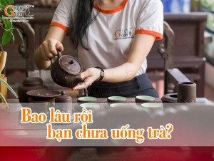 Bao lâu rồi bạn chưa uống trà?