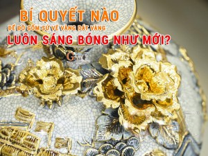 BÍ QUYẾT NÀO ĐỂ ĐỒ GỐM SỨ VẼ VÀNG DÁT VÀNG LUÔN SÁNG BÓNG NHƯ MỚI?