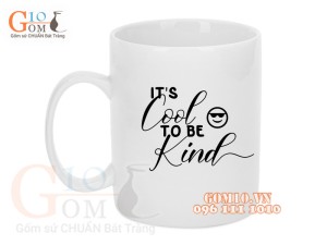 Cốc sứ quai tròn men trắng, in chữ ITS COOL TO BE KIND, 350ml
