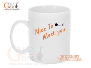 Cốc sứ quai tròn men trắng, in chữ NICE TO MEET YOU, 350ml