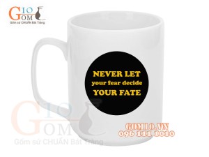 Cốc sứ quai vuông men trắng, in chữ NEVER LET YOUR FEAR DECIDE YOUR FATE, 350ml