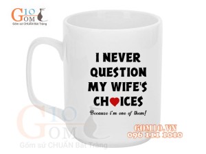 Cốc sứ quai vuông men trắng, in chữ I NEVER QUESTION MY WIFES CHOICES, 350ml